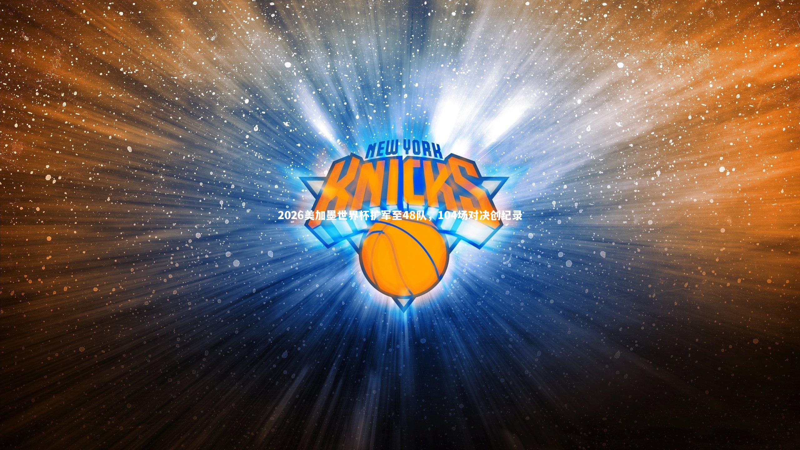 【九游体育登录入口】2026美加墨世界杯扩军至48队，104场对决创纪录