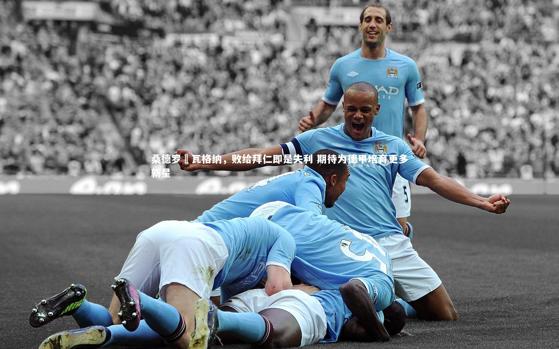 桑德罗・瓦格纳，败给拜仁即是失利 期待为德甲培育更多新星