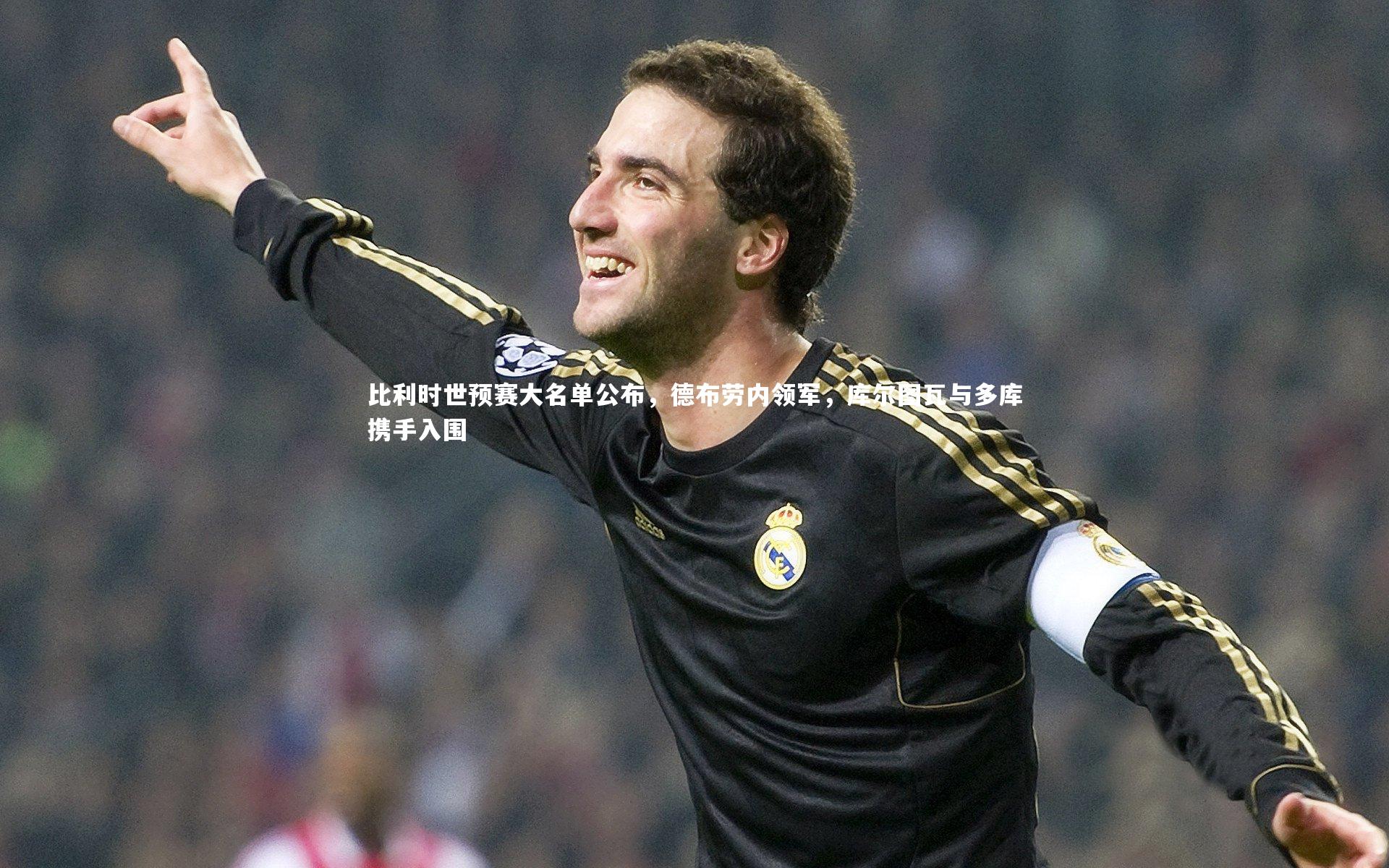 比利时世预赛大名单公布，德布劳内领军，库尔图瓦与多库携手入围