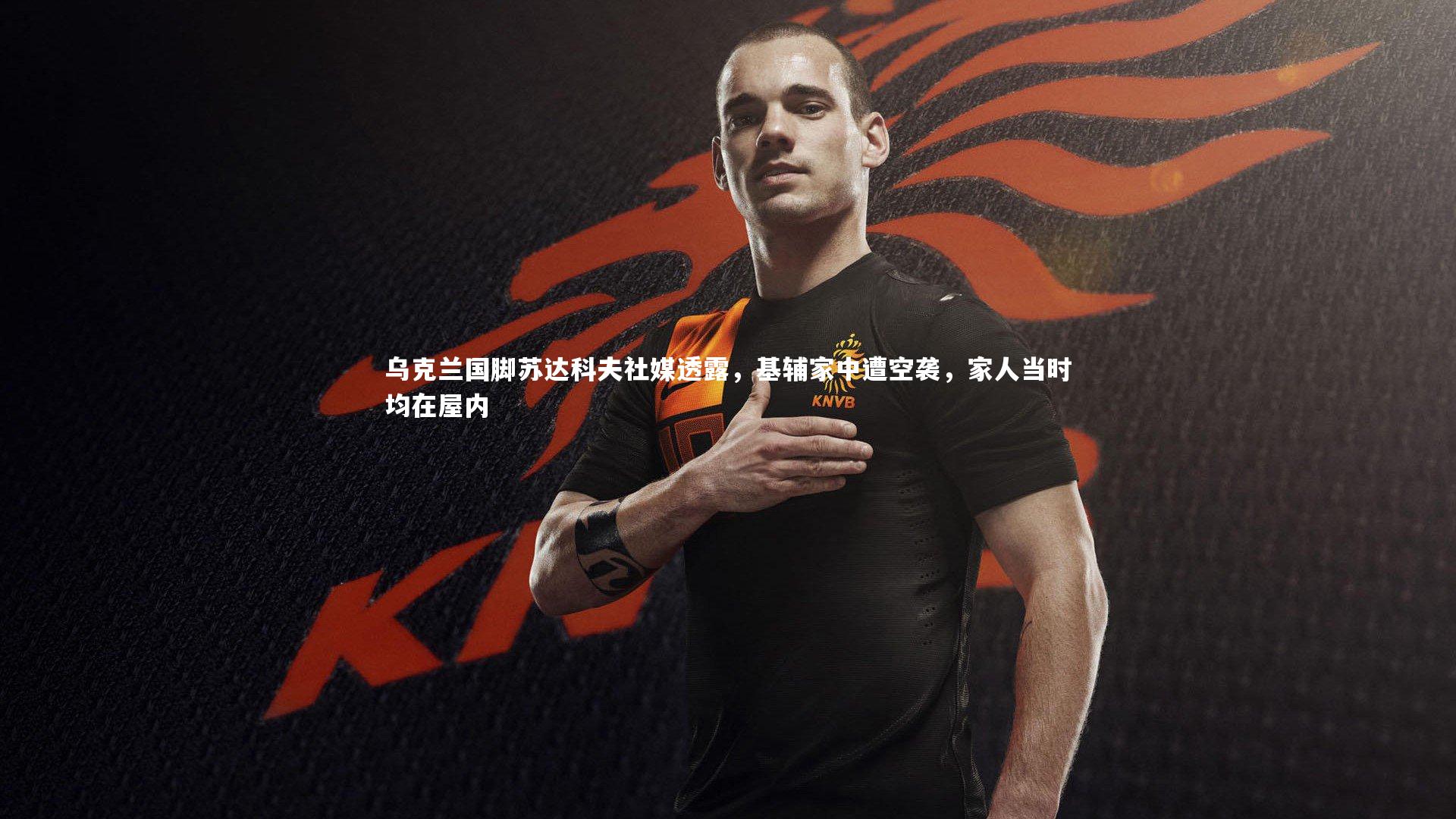 乌克兰国脚苏达科夫社媒透露，基辅家中遭空袭，家人当时均在屋内
