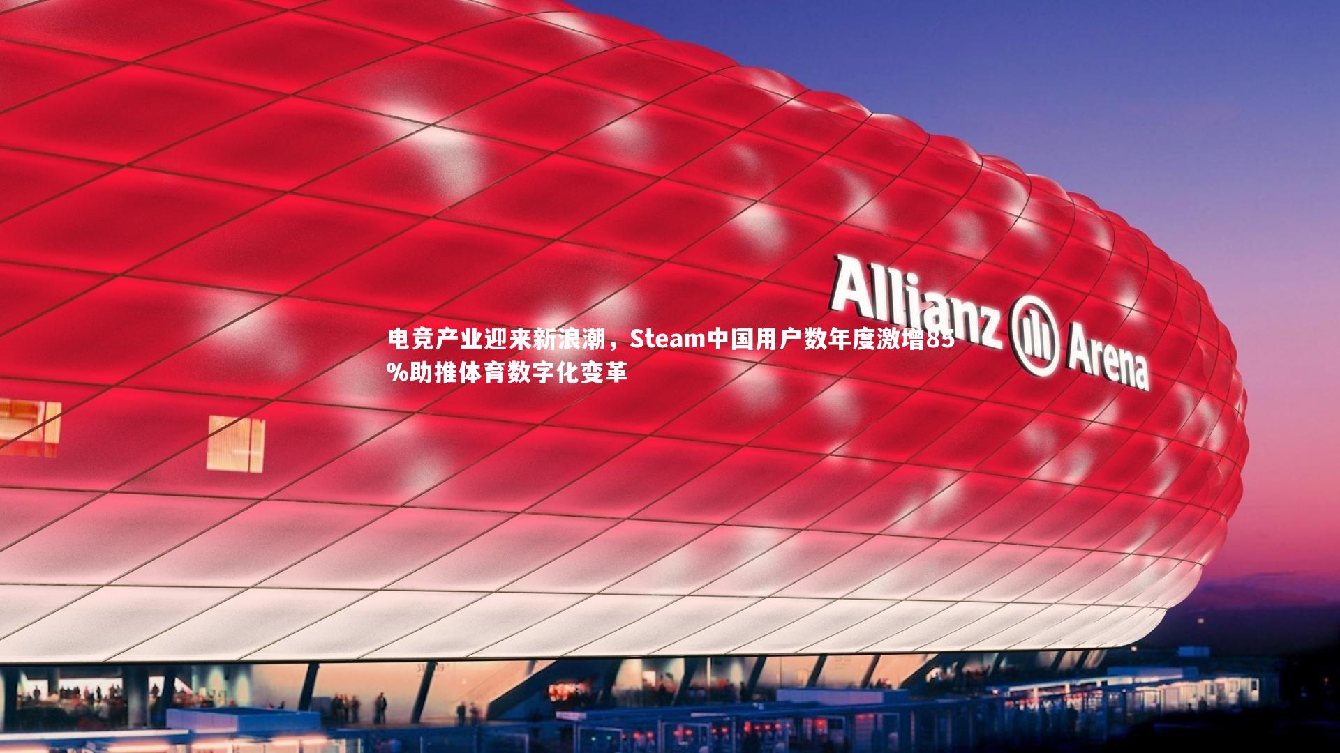 电竞产业迎来新浪潮，Steam中国用户数年度激增85%助推体育数字化变革