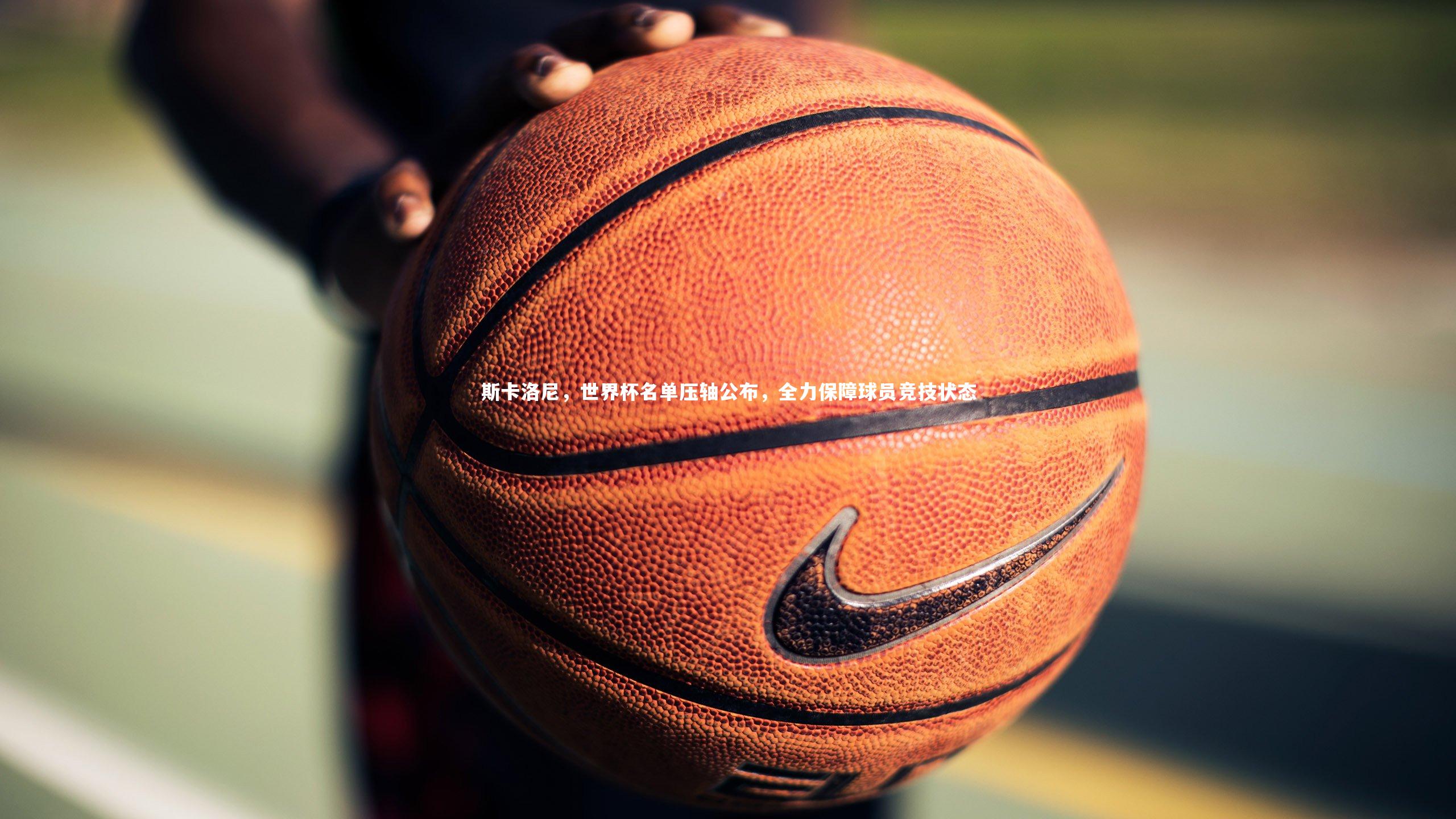 【九游体育登录入口】斯卡洛尼，世界杯名单压轴公布，全力保障球员竞技状态