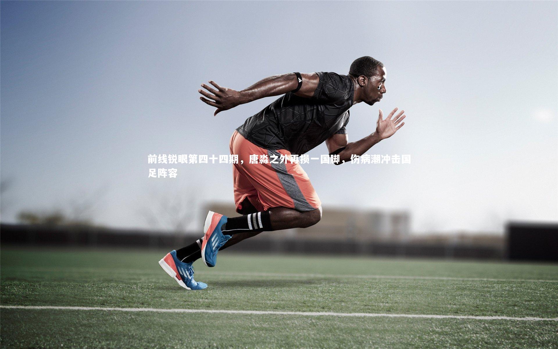 前线锐眼第四十四期，唐淼之外再损一国脚，伤病潮冲击国足阵容